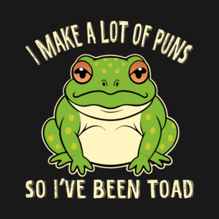 I Make A Lot Of Puns So I've Been Toad T-Shirt