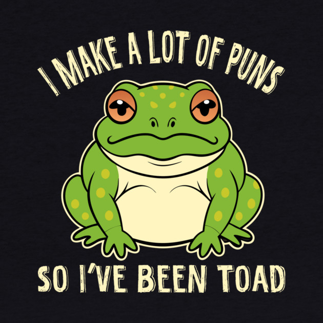 I Make A Lot Of Puns So I've Been Toad by The WYLD Tribe