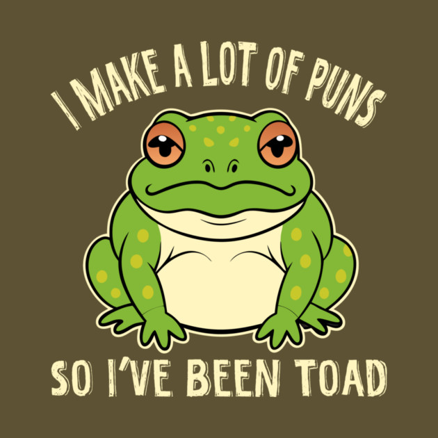 I Make A Lot Of Puns So I've Been Toad by The WYLD Tribe
