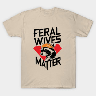 Feral Wives Matter Wife Humor T-Shirt