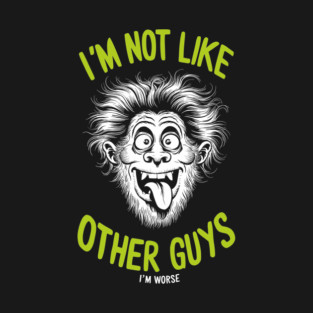 I'm Not Like Other Guys I'm Worse T-Shirt