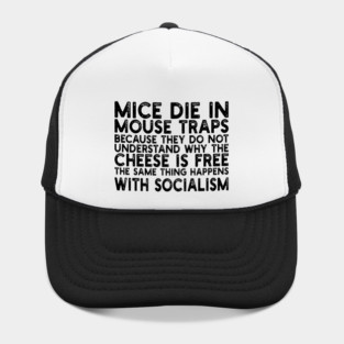 mice die in mouse traps because they do not understand why the cheese is free the same thing happens with socialism Hat