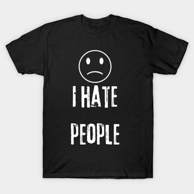 I Hate People T-Shirt by BlackMeme94