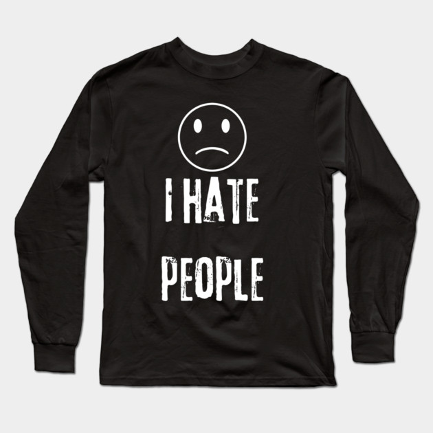 I Hate People Long Sleeve T-Shirt by BlackMeme94