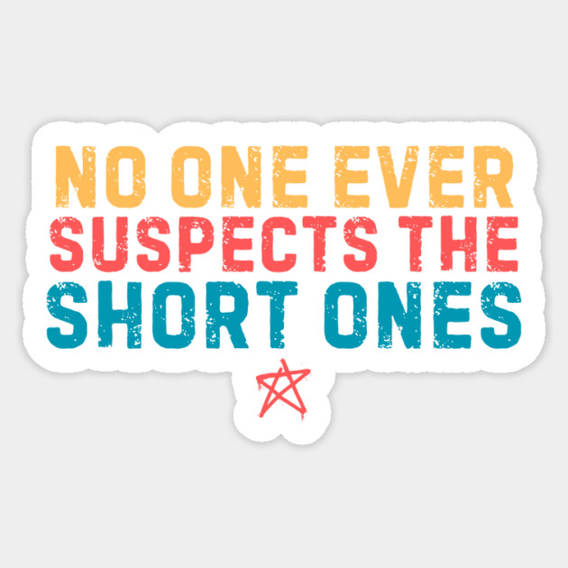 No One Suspects The Short Ones Sticker by The WYLD Tribe