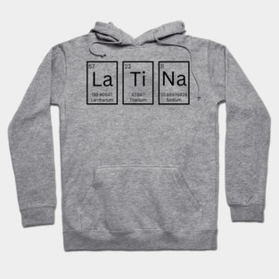 Latina Periodic Tabale Chemistry Elements - La Ti Na Hoodie