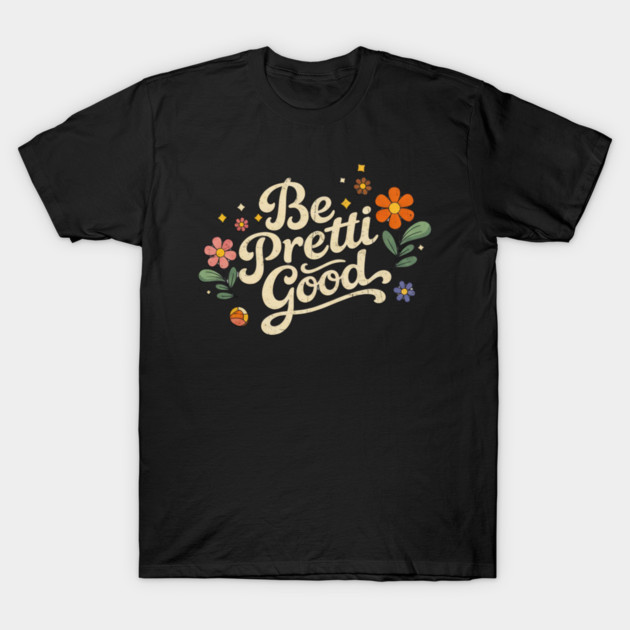 Be-Pretti-Good T-Shirt by BlackMeme94