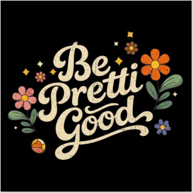 Be-Pretti-Good Wall Art by BlackMeme94
