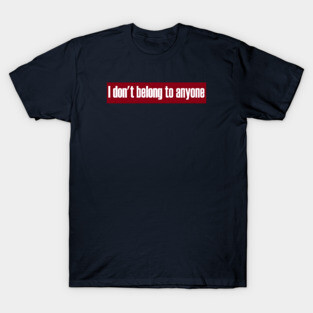 Don't Belong To Anyone T-Shirt