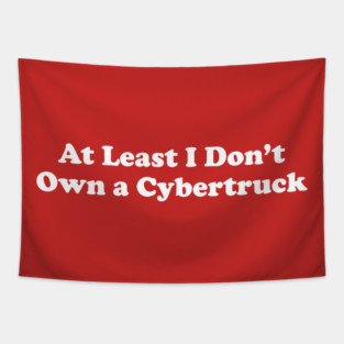 At Least I Don't Own a Cybertruck Tapestry
