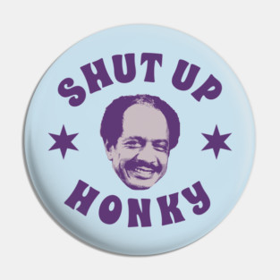 Shut Up Honky Pin
