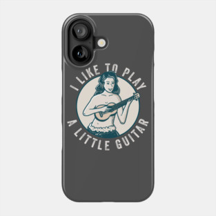 I Like To Play A Little Guitar Phone Case