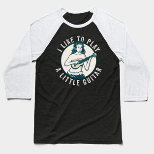 I Like To Play A Little Guitar Baseball T-Shirt