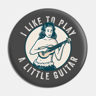 I Like To Play A Little Guitar Pin