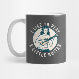 I Like To Play A Little Guitar Mug
