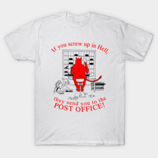 If You Screw Up In Hell, They Send You To The Post Office T-Shirt