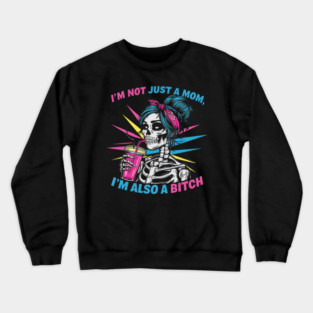 I'm Not Just A Mom I'm Also A Bitch Skull Gift For Women Mother day Crewneck Sweatshirt