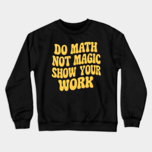Show Your Work! - Math Magic Crewneck Sweatshirt