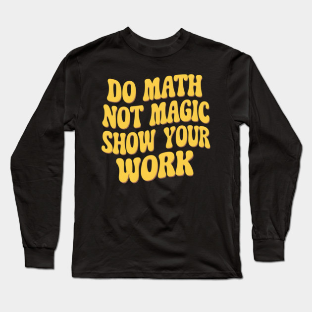 Show Your Work! - Math Magic Long Sleeve T-Shirt by MakerMind8.2