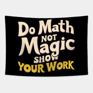 Do Math, Not Magic - Show Your Work! Tapestry