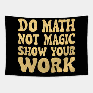 Do Math Not Magic Show Your Work - Math Power! Tapestry