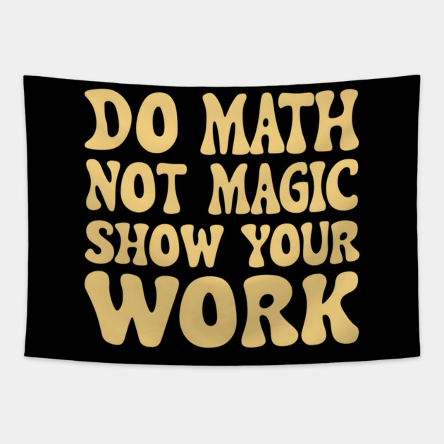 Do Math Not Magic Show Your Work - Math Power! Tapestry by MakerMind8.2
