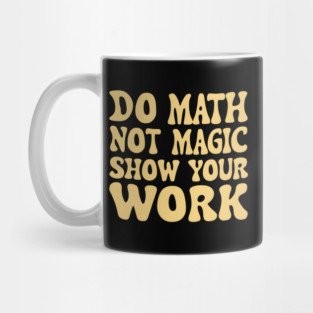 Do Math Not Magic Show Your Work - Math Power! Mug