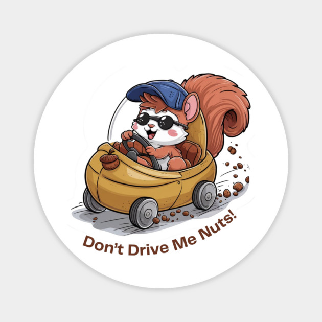 Don't Drive Me Nuts Funny Squirrel Driving a car Magnet by Luvv Designs