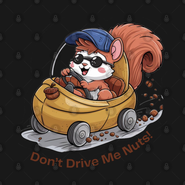 Don't Drive Me Nuts Funny Squirrel Driving a car by Luvv Designs
