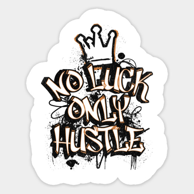 No Luck, Only Hustle T-Shirt: Graffiti Style Motivation - Urban Streetwear Tee Sticker by Designed By Marty