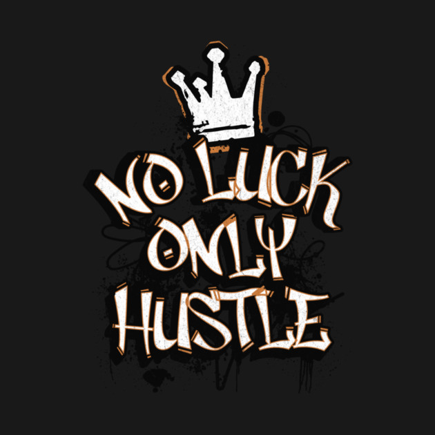 No Luck, Only Hustle T-Shirt: Graffiti Style Motivation - Urban Streetwear Tee by Designed By Marty