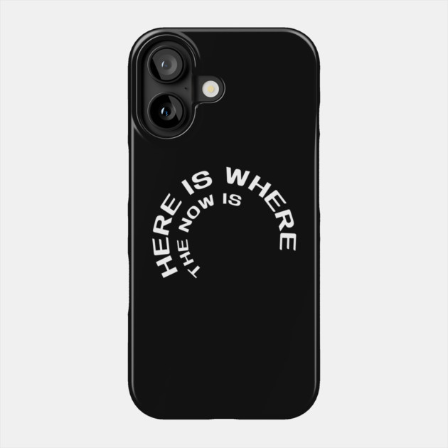 Here is where the now is Phone Case by Low Life Shirts