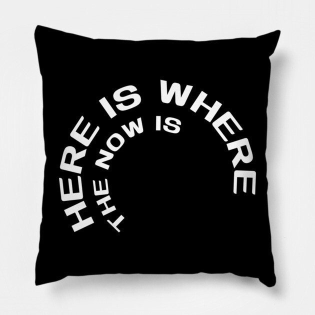 Here is where the now is Pillow by Low Life Shirts
