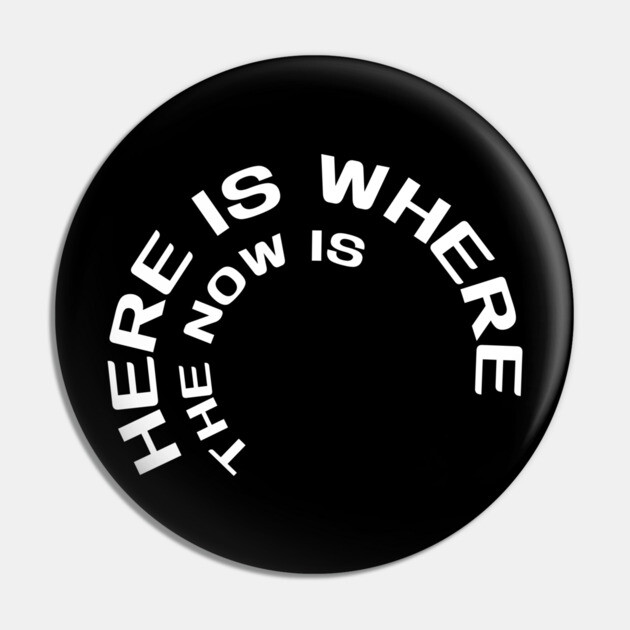 Here is where the now is Pin by Low Life Shirts