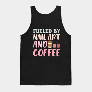 Fueled By Nail Art And Coffee Tank Top