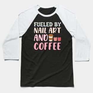 Fueled By Nail Art And Coffee Baseball T-Shirt