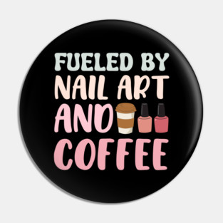 Fueled By Nail Art And Coffee Pin