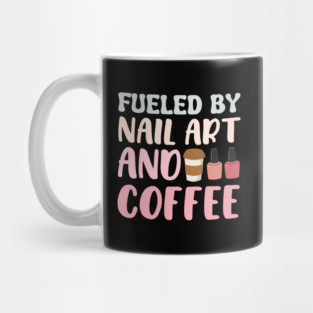 Fueled By Nail Art And Coffee Mug