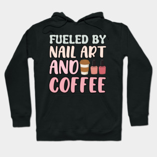 Fueled By Nail Art And Coffee Hoodie