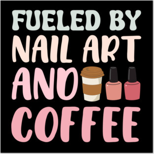 Fueled By Nail Art And Coffee Posters and Art