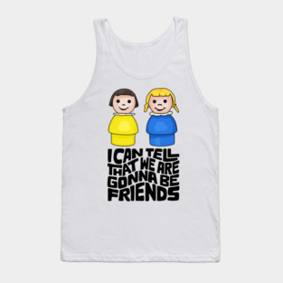 I Can Tell That We Are Gonna Be Friends Tank Top