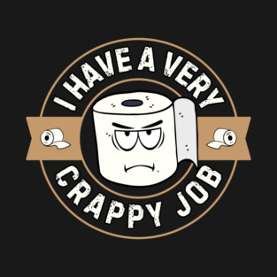 I Have A Very Crappy Job T-Shirt
