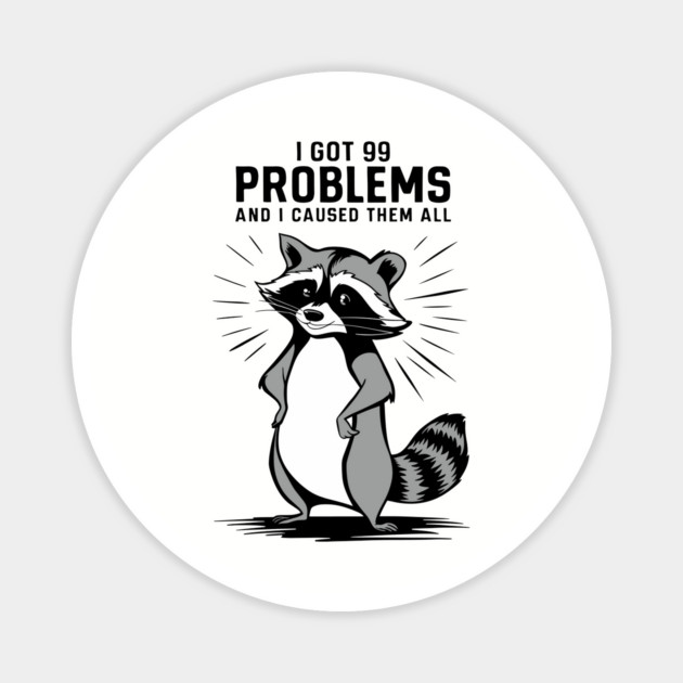 I Got 99 Problems Mischievous Raccoon Magnet by Anticorporati