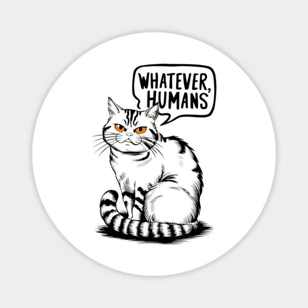 Whatever Humans Sarcastic Cat Magnet by Anticorporati