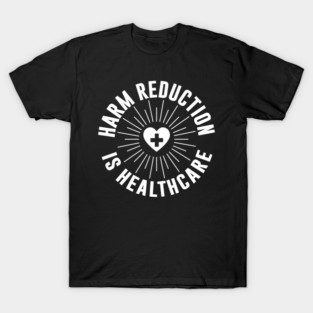 Harm Reduction Is Healthcare | Awareness mental health overdoses support recovery T-Shirt