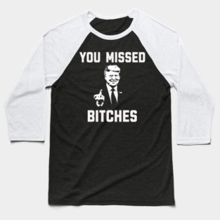 You Missed Bitches Funny Trump Gift Baseball T-Shirt