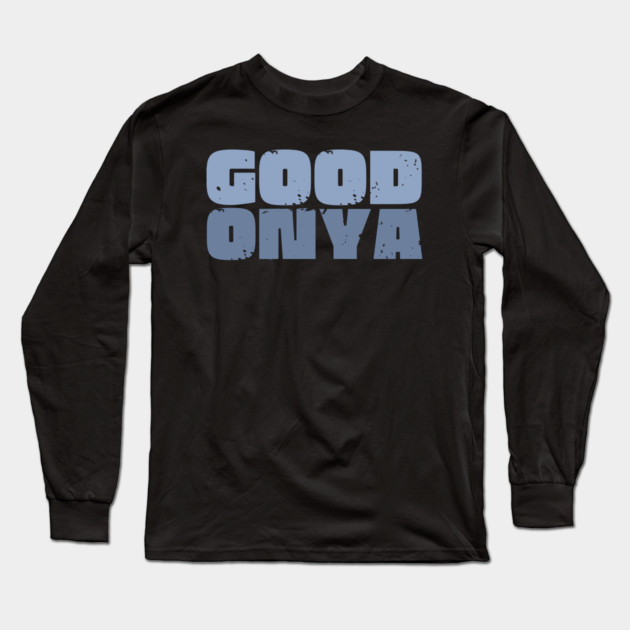 Good Onya Long Sleeve T-Shirt by Timeless Chaos