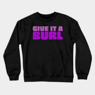 Give It A Burl Crewneck Sweatshirt