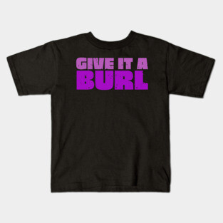 Give It A Burl Kids T-Shirt
