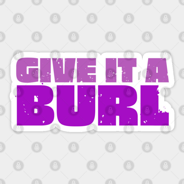 Give It A Burl Sticker by Timeless Chaos